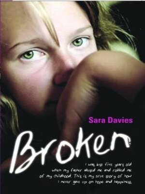 cover image of Broken--I was just five years old when my father abused me and robbed me of my childhood. This is my true story of how I never gave up on hope and happiness